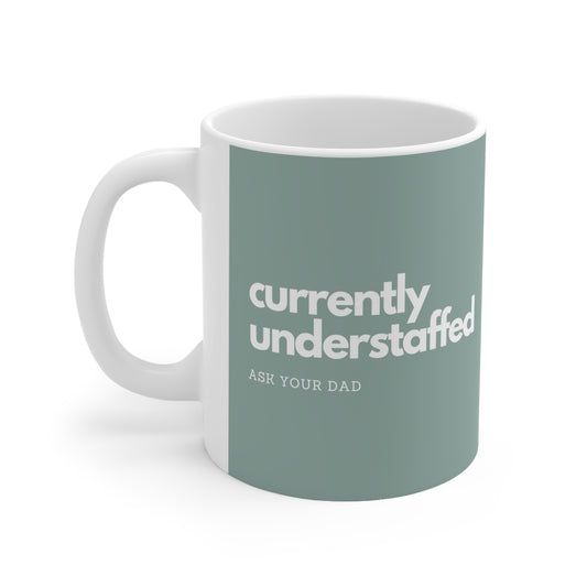 Currently Understaffed, Ask Your Dad; Ceramic Mug 11oz